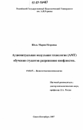 Шель, Мария Игоревна. Аудиовизуальная модульная технология (АМТ) обучения студентов разрешению конфликтов: дис. кандидат психологических наук: 19.00.07 - Педагогическая психология. Санкт-Петербург. 2007. 185 с.