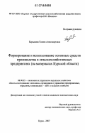 Барзыкина, Галина Александровна. Формирование и использование основных средств производства в сельскохозяйственных предприятиях: на материалах Курской области: дис. кандидат экономических наук: 08.00.05 - Экономика и управление народным хозяйством: теория управления экономическими системами; макроэкономика; экономика, организация и управление предприятиями, отраслями, комплексами; управление инновациями; региональная экономика; логистика; экономика труда. Курск. 2007. 155 с.