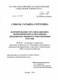 Соболь, Татьяна Сергеевна. Формирование организационно-экономического механизма продовольственного обеспечения России: дис. кандидат экономических наук: 08.00.05 - Экономика и управление народным хозяйством: теория управления экономическими системами; макроэкономика; экономика, организация и управление предприятиями, отраслями, комплексами; управление инновациями; региональная экономика; логистика; экономика труда. Москва. 2010. 196 с.