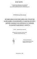 Кунц, Наталья Николаевна. Музыкальное воспитание как средство коррекции отклонений в развитии детей с церебральным параличом в условиях реабилитационного центра: дис. кандидат педагогических наук: 13.00.03 - Коррекционная педагогика (сурдопедагогика и тифлопедагогика, олигофренопедагогика и логопедия). Екатеринбург. 2006. 259 с.
