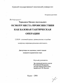 Чернышев, Михаил Анатольевич. Осмотр места происшествия как базовая тактическая операция: дис. кандидат юридических наук: 12.00.09 - Уголовный процесс, криминалистика и судебная экспертиза; оперативно-розыскная деятельность. Курск. 2008. 182 с.
