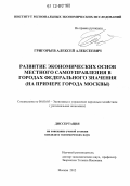 Григорьев, Алексей Алексеевич. Развитие экономических основ местного самоуправления в городах федерального значения: на примере города Москвы: дис. кандидат экономических наук: 08.00.05 - Экономика и управление народным хозяйством: теория управления экономическими системами; макроэкономика; экономика, организация и управление предприятиями, отраслями, комплексами; управление инновациями; региональная экономика; логистика; экономика труда. Москва. 2012. 210 с.