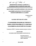 Балаева, Светлана Иссаевна. Становление продовольственного рынка и перспективы его развития в Кабардино-Балкарской республике: дис. кандидат экономических наук: 08.00.05 - Экономика и управление народным хозяйством: теория управления экономическими системами; макроэкономика; экономика, организация и управление предприятиями, отраслями, комплексами; управление инновациями; региональная экономика; логистика; экономика труда. Нальчик. 2000. 214 с.