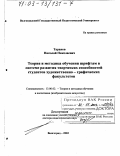 Таранов, Николай Николаевич. Теория и методика обучения шрифтам в системе развития творческих способностей студентов художественно-графических факультетов: дис. доктор педагогических наук: 13.00.02 - Теория и методика обучения и воспитания (по областям и уровням образования). Волгоград. 2002. 370 с.
